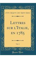 Lettres sur l'Italie, en 1785, Vol. 1 (Classic Reprint)