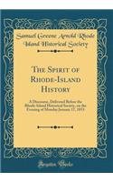 The Spirit of Rhode-Island History: A Discourse, Delivered Before the Rhode-Island Historical Society, on the Evening of Monday January 17, 1853 (Classic Reprint)