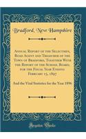 Annual Report of the Selectmen, Road Agent and Treasurer of the Town of Bradford, Together with the Report of the School Board, for the Fiscal Year Ending February 15, 1897: And the Vital Statistics for the Year 1896 (Classic Reprint)