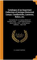 Catalogue of an Important Collection of Antique Historical Lamps, Candlesticks, Lanterns, Relics, etc.
