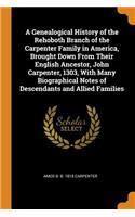 Genealogical History of the Rehoboth Branch of the Carpenter Family in America, Brought Down From Their English Ancestor, John Carpenter, 1303, With Many Biographical Notes of Descendants and Allied Families