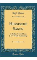 Hessische Sagen: 1. Reihe: Auswahl Aus J. W. Wolfs Sammlung (Classic Reprint)