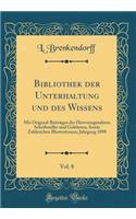 Bibliothek Der Unterhaltung Und Des Wissens, Vol. 8: Mit Original-BeitrÃ¤gen Der Hervorragendsten Schriftsteller Und Gelehrten, Sowie Zahlreichen Illustrationen; Jahrgang 1898 (Classic Reprint)