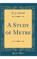 A Study of Metre (Classic Reprint)