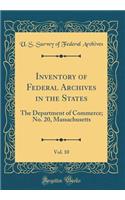 Inventory of Federal Archives in the States, Vol. 10: The Department of Commerce; No. 20, Massachusetts (Classic Reprint)