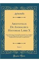 Aristotelis de Animalibus Historiae Libri X, Vol. 4: Graece Et Latine, Textum Recensuit Iul. Caes. Scaligeri Versionem Diligenter Recognovit Commentarium Amplissimum Indicesque Locupletissimos (Classic Reprint)