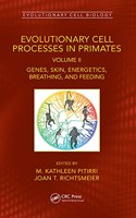 Evolutionary Cell Processes in Primates: Genes, Skin, Energetics, Breathing, and Feeding, Volume II