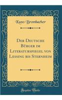 Der Deutsche BÃ¼rger Im Literaturspiegel Von Lessing Bis Sternheim (Classic Reprint)