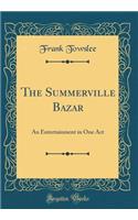 The Summerville Bazar: An Entertainment in One Act (Classic Reprint)