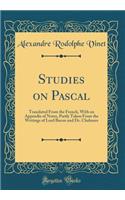 Studies on Pascal: Translated From the French, With an Appendix of Notes, Partly Taken From the Writings of Lord Bacon and Dr. Chalmers (Classic Reprint)