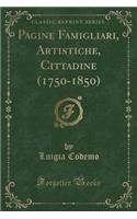 Pagine Famigliari, Artistiche, Cittadine (1750-1850) (Classic Reprint)