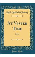 At Vesper Time: Poems (Classic Reprint)