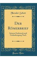 Der RÃ¶merbrief: Seinem Endzweck Und Gedankengang Nach (Classic Reprint): Seinem Endzweck Und Gedankengang Nach (Classic Reprint)