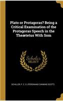 Plato or Protagoras? Being a Critical Examination of the Protagoras Speech in the Theætetus With Som