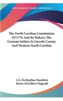 The North Carolina Constitution Of 1776 And Its Makers; The German Settlers In Lincoln County And Western North Carolina