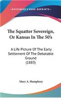 The Squatter Sovereign, Or Kansas In The 50's