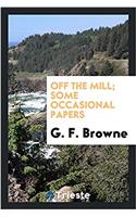 Off the Mill; Some Occasional Papers
