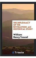 The Diplomacy of the Revolution: An Historical Study