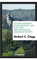 Is Consumption Contagious? and Can It Be Transmitted by Means of Food?