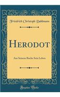 Herodot: Aus Seinem Buche Sein Leben (Classic Reprint): Aus Seinem Buche Sein Leben (Classic Reprint)