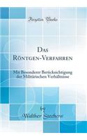 Das Röntgen-Verfahren: Mit Besonderer Berücksichtigung der Militärischen Verhältnisse (Classic Reprint)