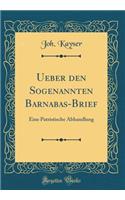 Ueber den Sogenannten Barnabas-Brief: Eine Patristische Abhandlung (Classic Reprint)