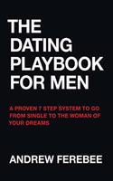 Dating Playbook For Men: A Proven 7 Step System To Go From Single To The Woman Of Your Dreams