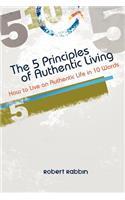 The 5 Principles of Authentic Living: How to Live an Authentic Life in 10 Words