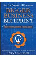 On-Purpose CEO Presents: Bigger Business Blueprint: Modern Marketing, Innovation & Scalable Growth