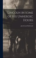 Lincoln in Some of His Unheroic Hours