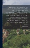The Gospel According To John, Translated From the Original Greek, and Illustrated by Extracts From the Theological Writings of That Eminent Servant of the Lord, the Hon. Emanuel Swedenborg. Together With Notes and Observations of the Translator Ann