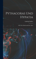 Pythagoras und Hypatia: Oder: die Mathematik der Alten