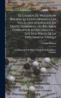 El crimen de Woodrow Wilson. Su contubernio con Villa.--Sus atentados en Santo Domingo.--Su régimen corruptor en Nicaragua.--Los dos polos de la diplomacia yanqui