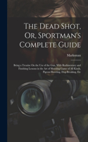 The Dead Shot, Or, Sportman's Complete Guide