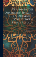 Grammatik Des Arabischen Sprache Für Academische Vorlesungen, Zweite Auflage