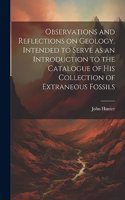 Observations and Reflections on Geology. Intended to Serve as an Introduction to the Catalogue of His Collection of Extraneous Fossils