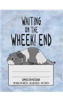 Waiting on The Wheek! end Composition Notebook