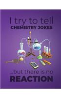 I try to tell chemistry jokes but there is noreaction