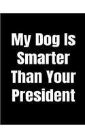 My Dog Is Smarter Than Your President: Anti-Trump Composition Notebook: 120 College Ruled Pages For Writing