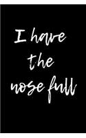 I have the nose full