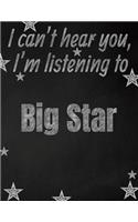 I can't hear you, I'm listening to Big Star creative writing lined notebook: Promoting band fandom and music creativity through writing...one day at a time