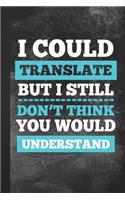 I Could Translate But I Still Don't Think You Would Understand: Blank Lined Notebook Journal to Write in