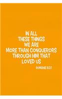In All These Things We Are More Than Conquerors Through Him That Loved Us - Romans 8