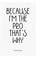 Because I'm The Pro That's Why