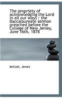 The Propriety of Acknowledging the Lord in All Our Ways: The Baccalaureate Sermon Preached Before T