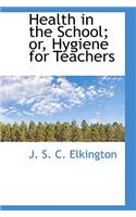 Health in the School; Or, Hygiene for Teachers