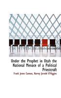 Under the Prophet in Utah the National Menace of a Political Priestcraft