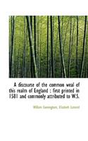 A Discourse of the Common Weal of This Realm of England: First Printed in 1581 and Commonly Attribu