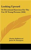 Looking Upward: Or Devotional Exercises For The Use Of Young Persons (1846)