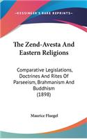 The Zend-Avesta And Eastern Religions: Comparative Legislations, Doctrines And Rites Of Parseeism, Brahmanism And Buddhism (1898)(English)
